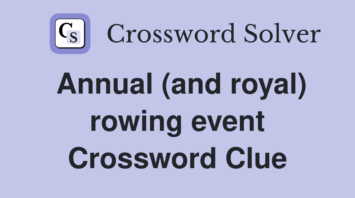 Annual (and royal) rowing event Crossword Clue Answers Crossword Solver